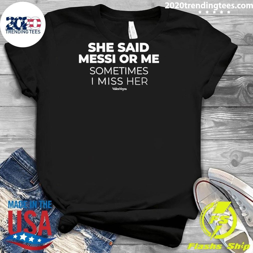 She Said Messi Or Me Sometimes I Miss Her Argentina Soccer World Cup 2026 Shirt