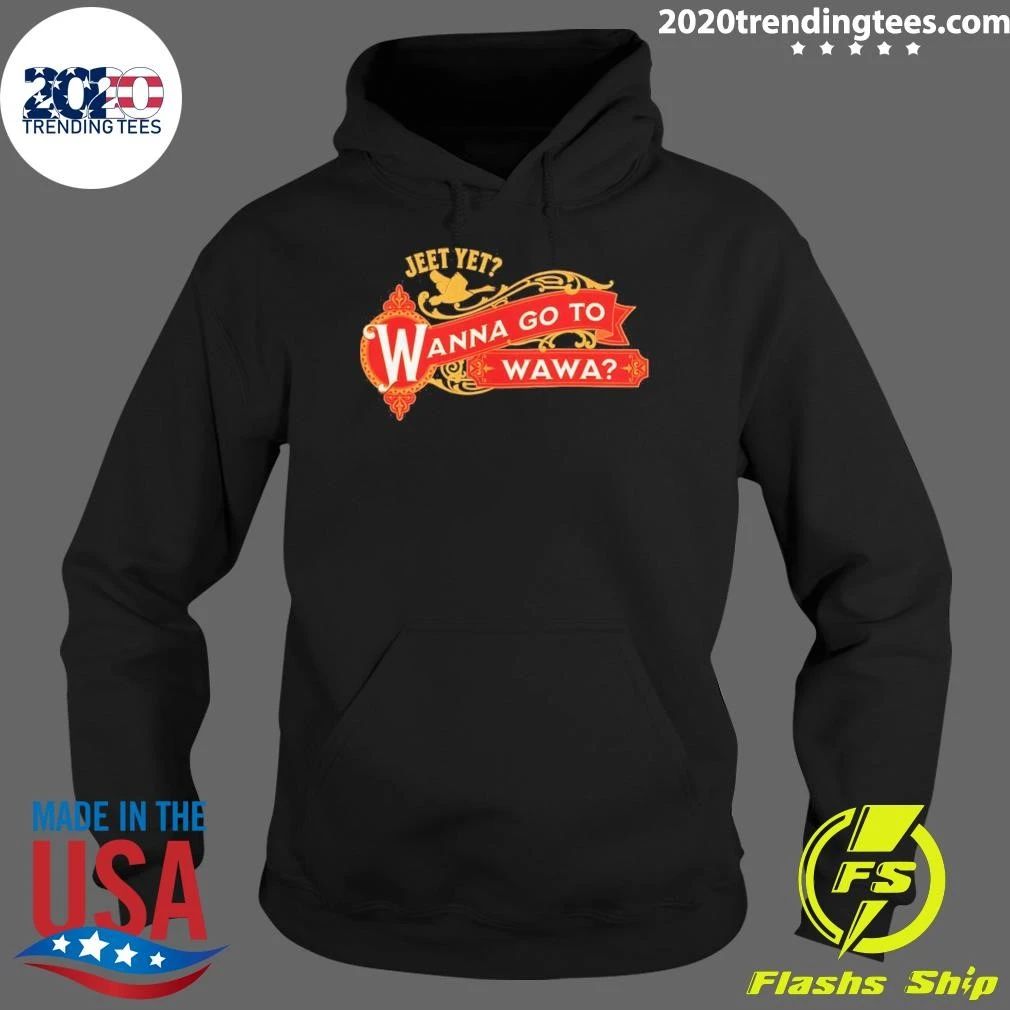 Jeet Yet Wanna Go To Wawa Shirt