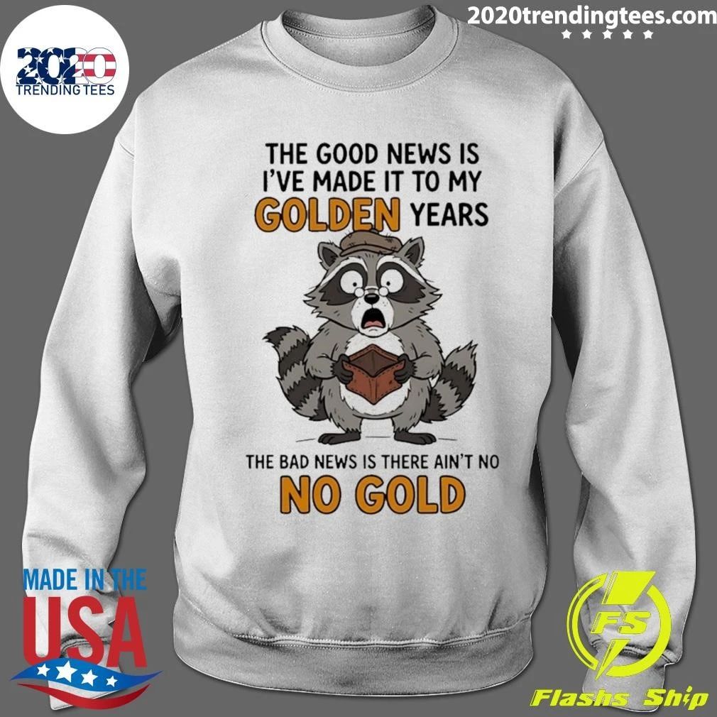 Raccoon The Good News Is I’ve Made It To My Golden Years The Bad News Is There Ain’t No No Gold Shirt