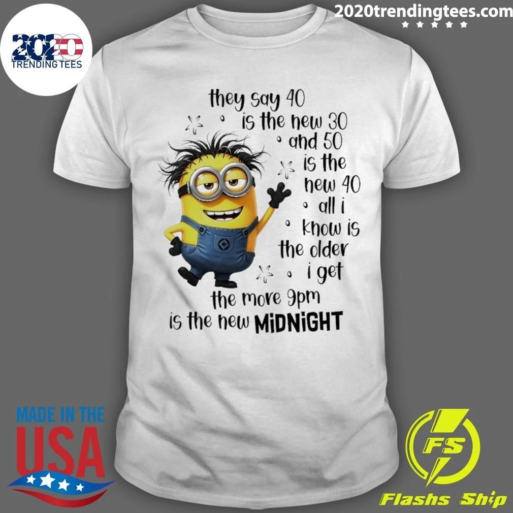 Minion Birthday They Say 40 Is The New 30 And 50 Is The New 40 9pm Midnight Shirt