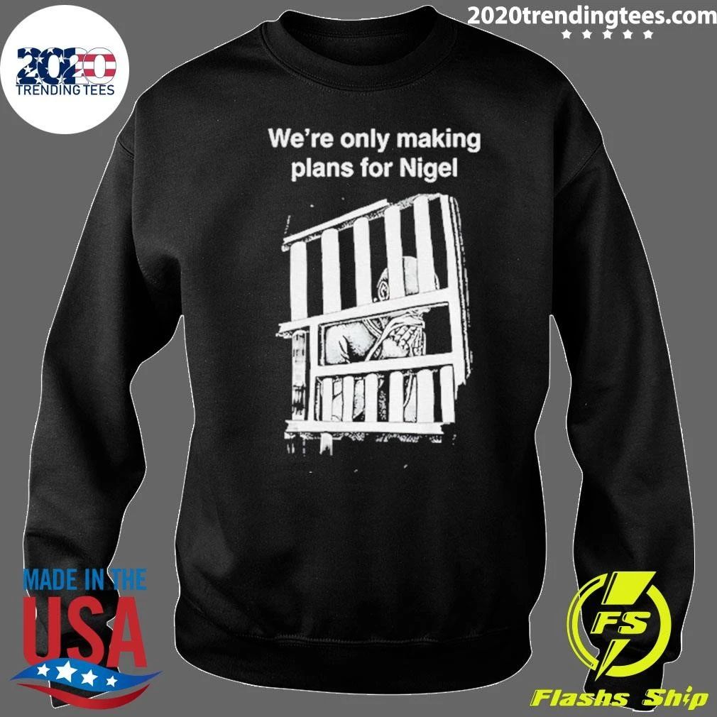 We’re Only Making Plans For Nigel 2026 Shirt