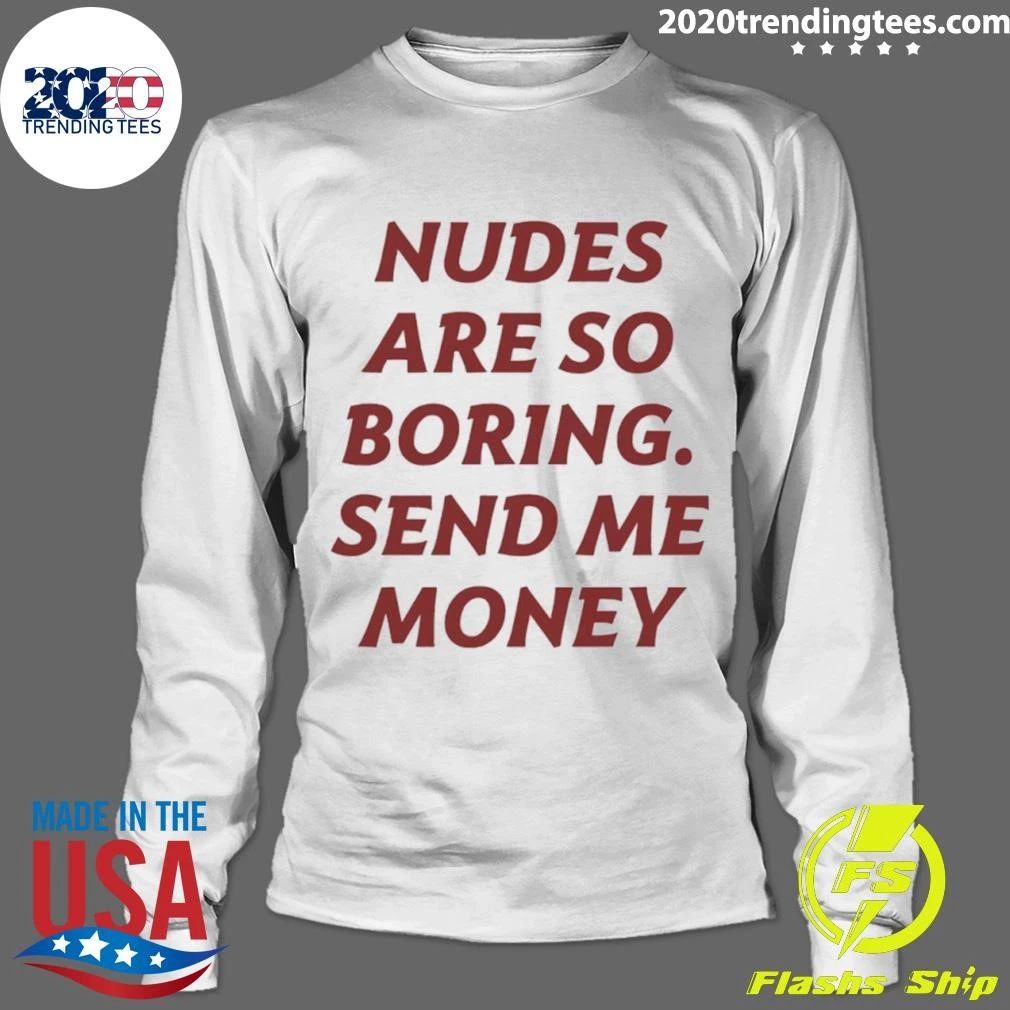Nudes Are So Boring Send Me Money Shirt