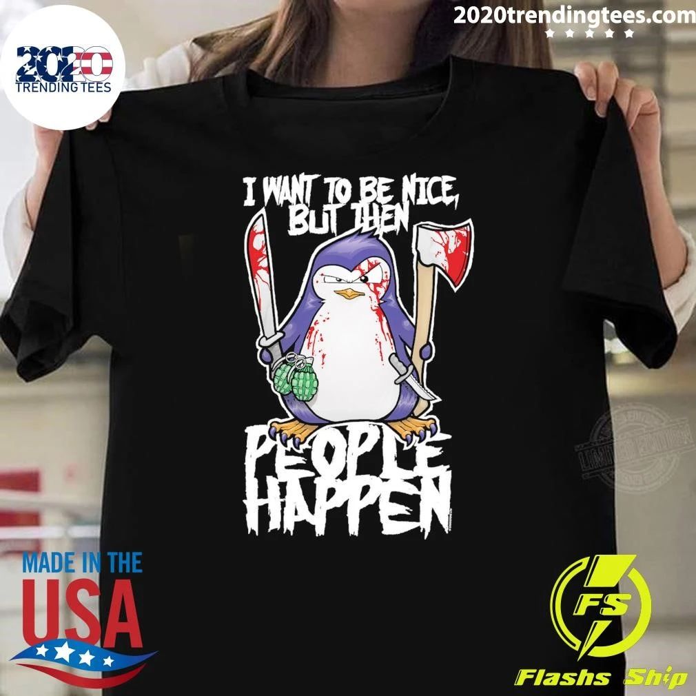 Psycho Penguin Halloween I Want To Be Nice, But Then People Happen Shirt