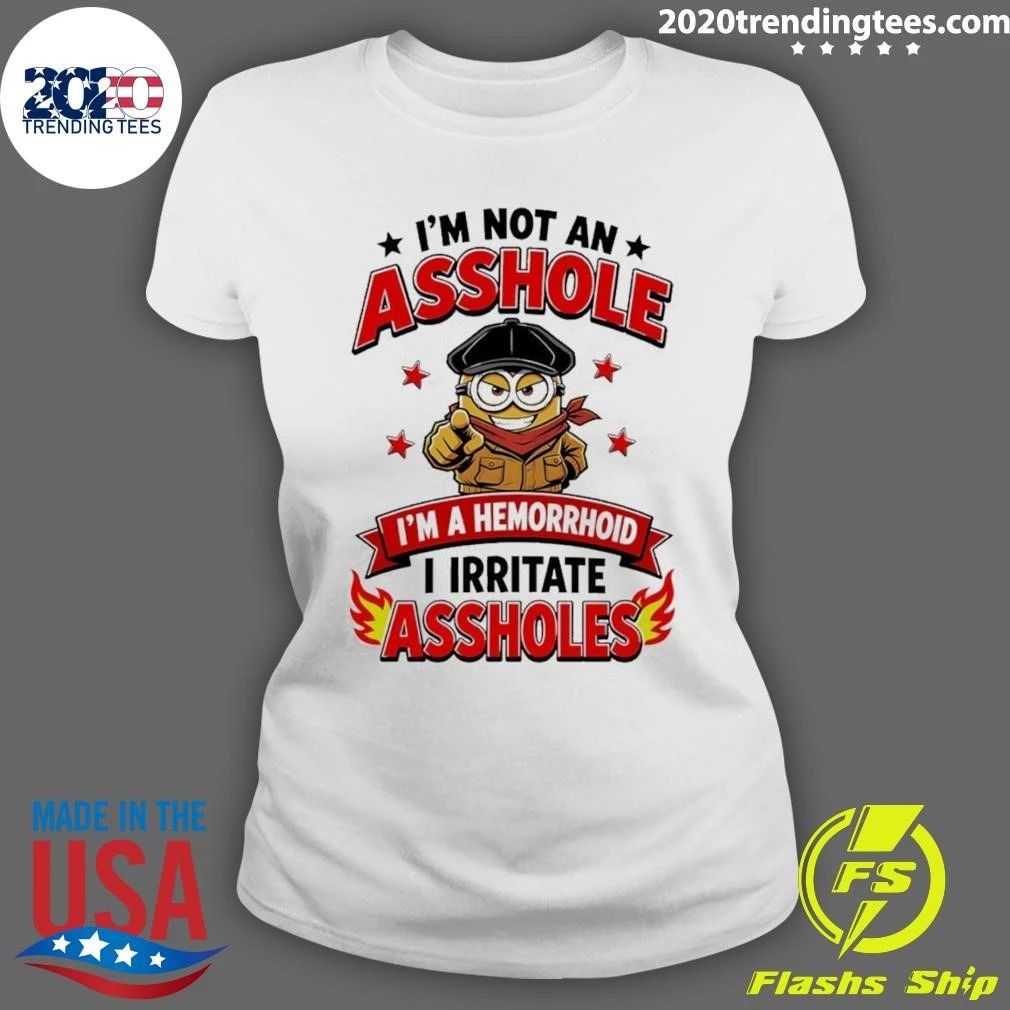Minion I’m Not An Asshole I’m A Hemorrhoid I Irritate Asshole Shirt