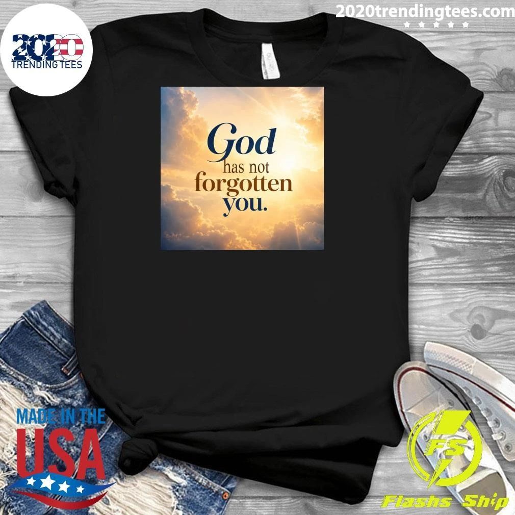 God Has Not Forgotten You Shirt