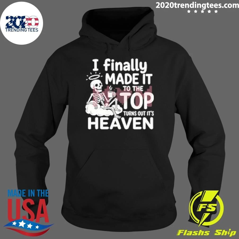 Skeleton I Finally Made It To The Top Turns Out It’s Heaven Shirt