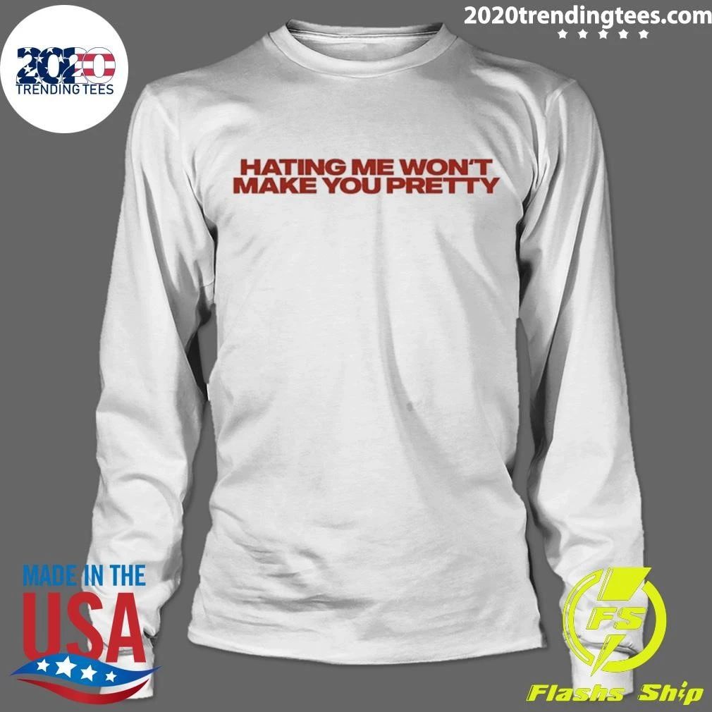 Hating Me Won’t Make You Pretty Shirt