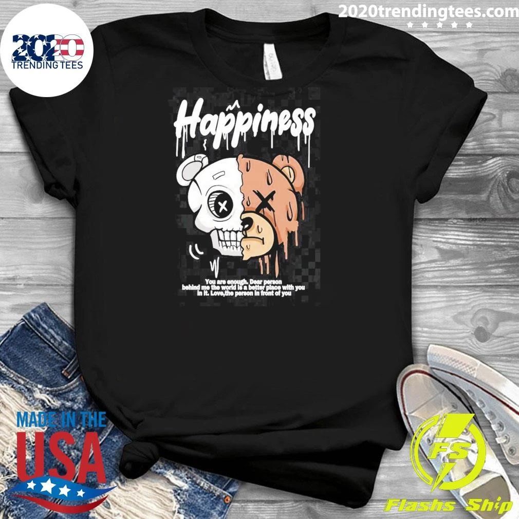 Skull Happiness You Are Enough Dear Person Behind Me The World Is Is A Better Place With You In It Love, The Person In Front Of You Shirt