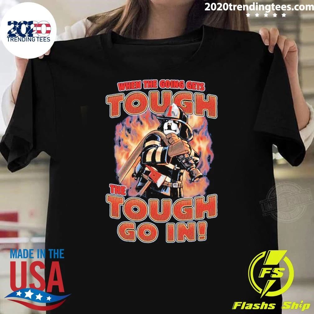 When The Going Gets Tough Go In Fireman Shirt