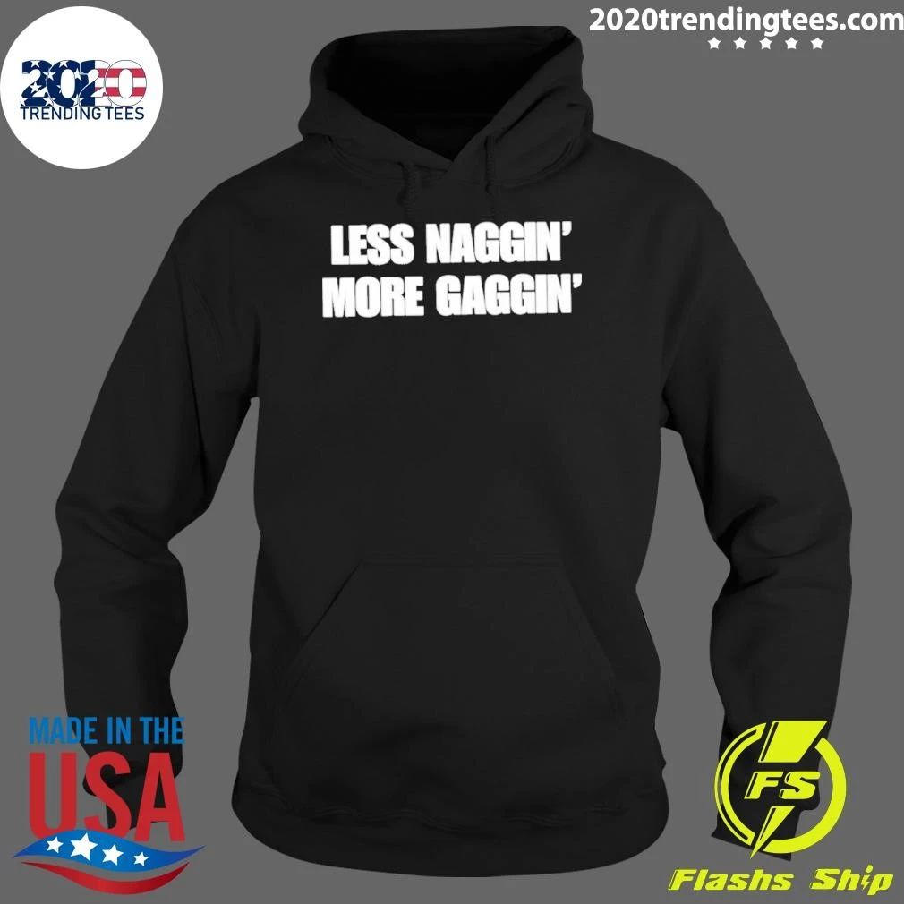 Less Naggin’ More Gaggin Shirt