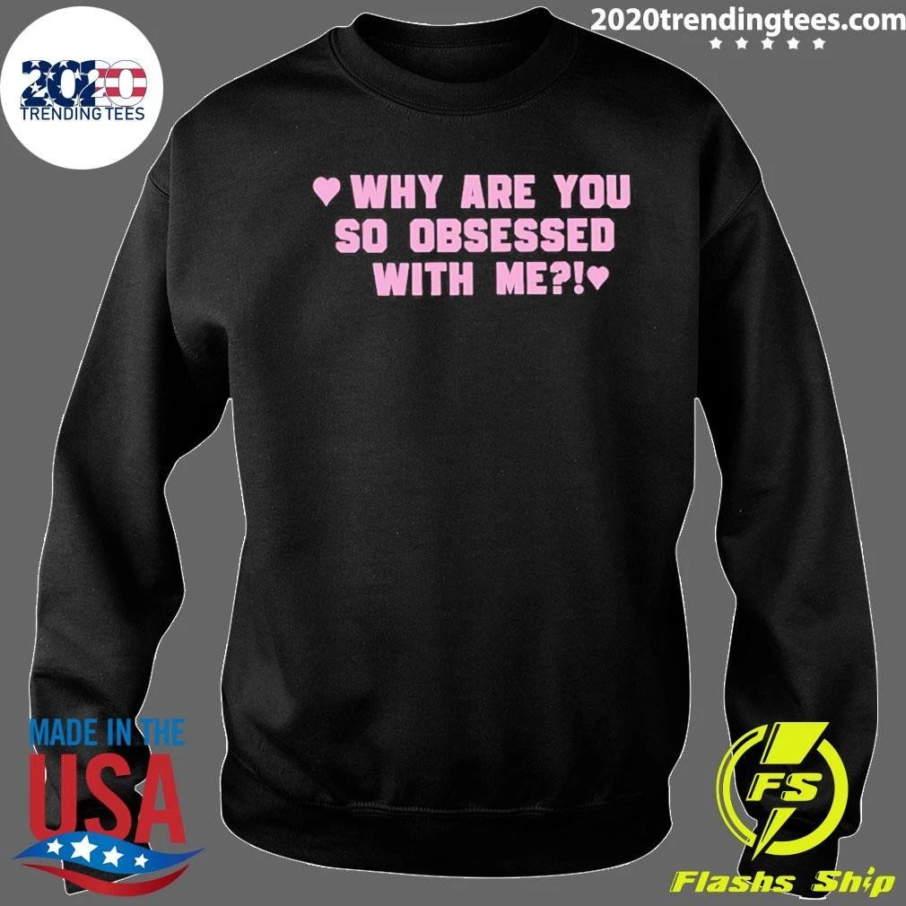 Why Are You So Obsessed With Me Shirt