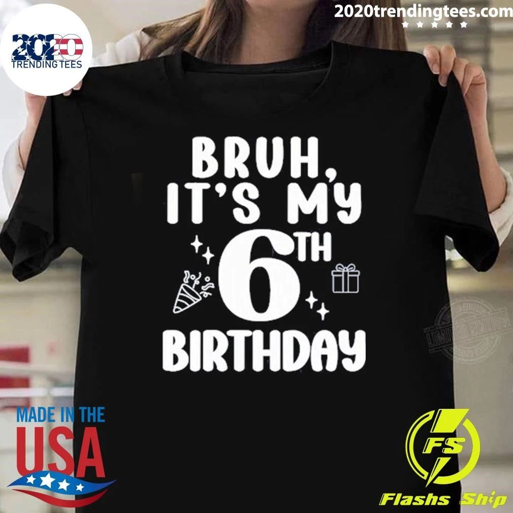 Bruh, It’s My 6th Birthday Shirt