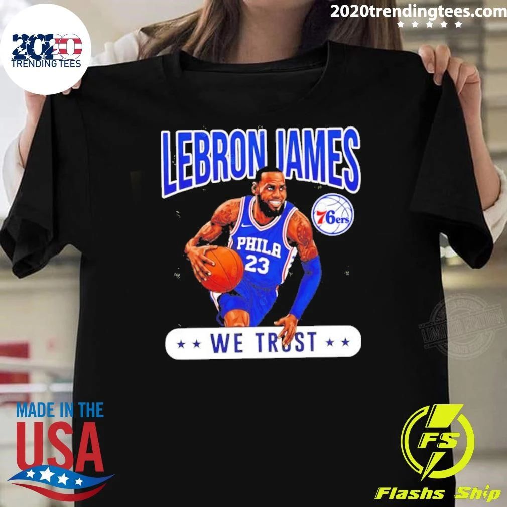 James 23 Philadelphia 76ers We Trust Shirt
