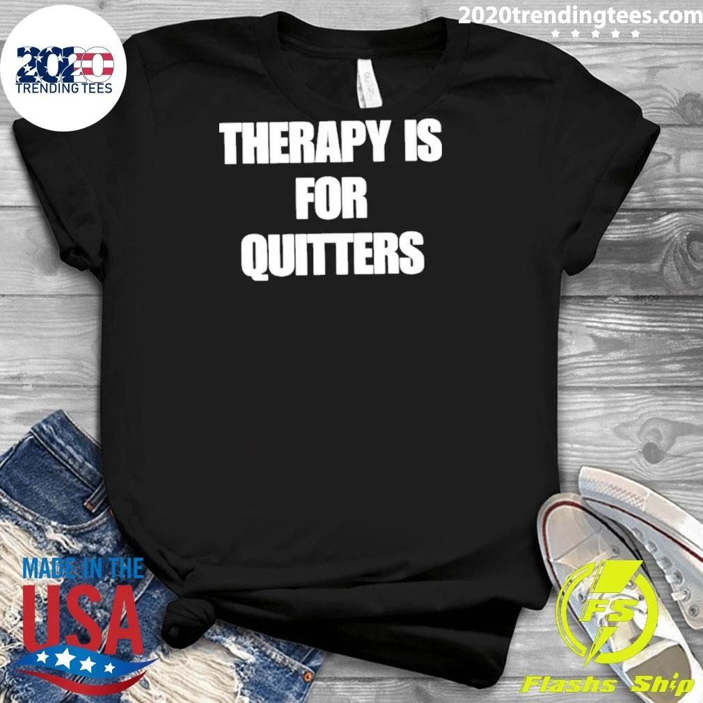 Therapy Is For Quitters Shirt