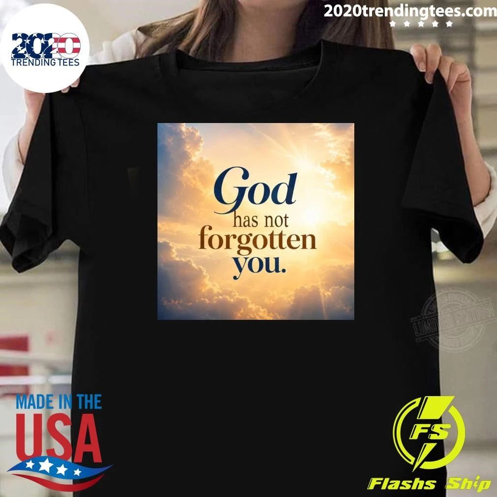 God Has Not Forgotten You Shirt