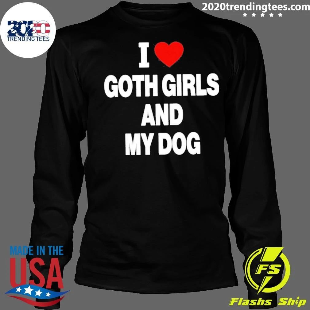 I Love Goth Girls And My Dog Shirt