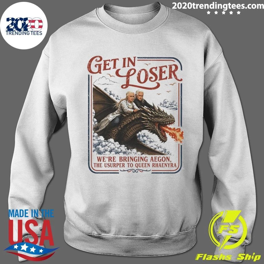 Rhaenyra Targaryen Get In Loser We’re Bringing Aegon The Usurper To Ween Rhaenyra Shirt