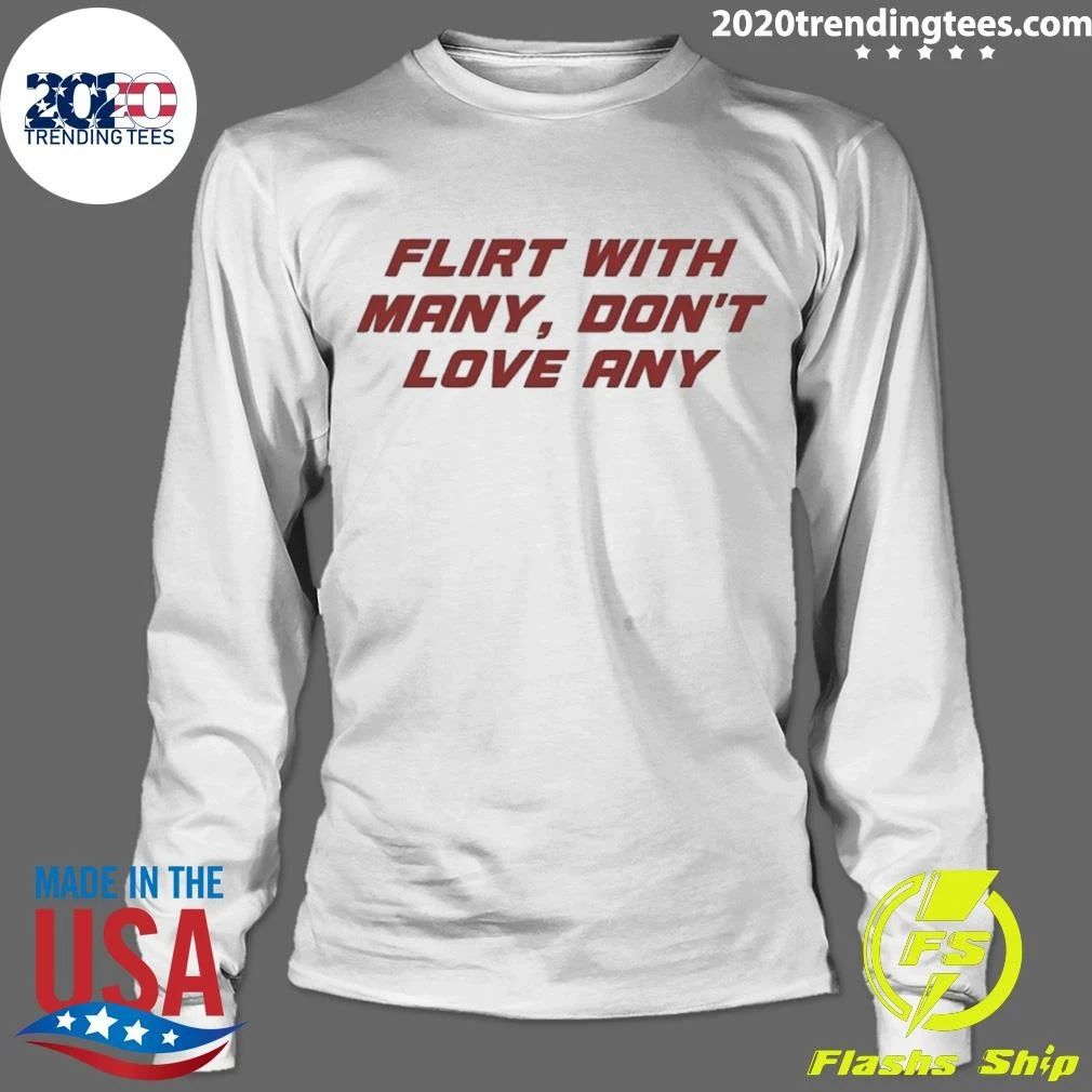 Flirt With Many Don’t Love Any Shirt