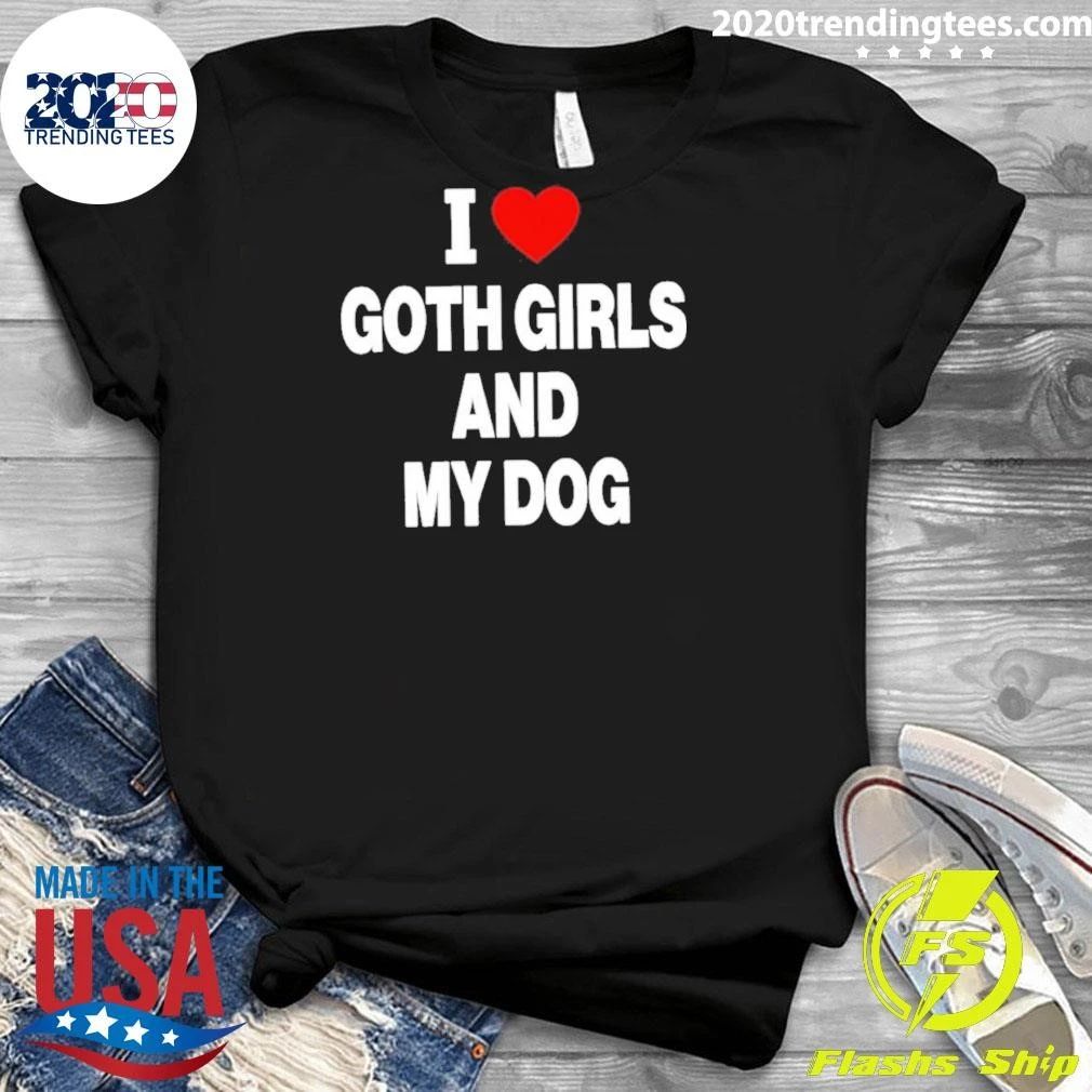 I Love Goth Girls And My Dog Shirt