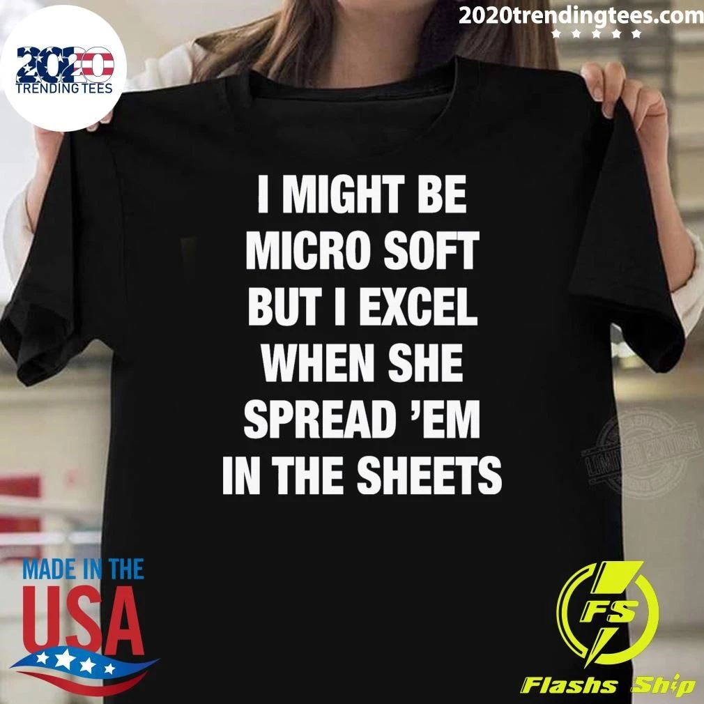 I Might Be Micro Soft But I Excel When She Spread ‘Em In The Sheets Shirt