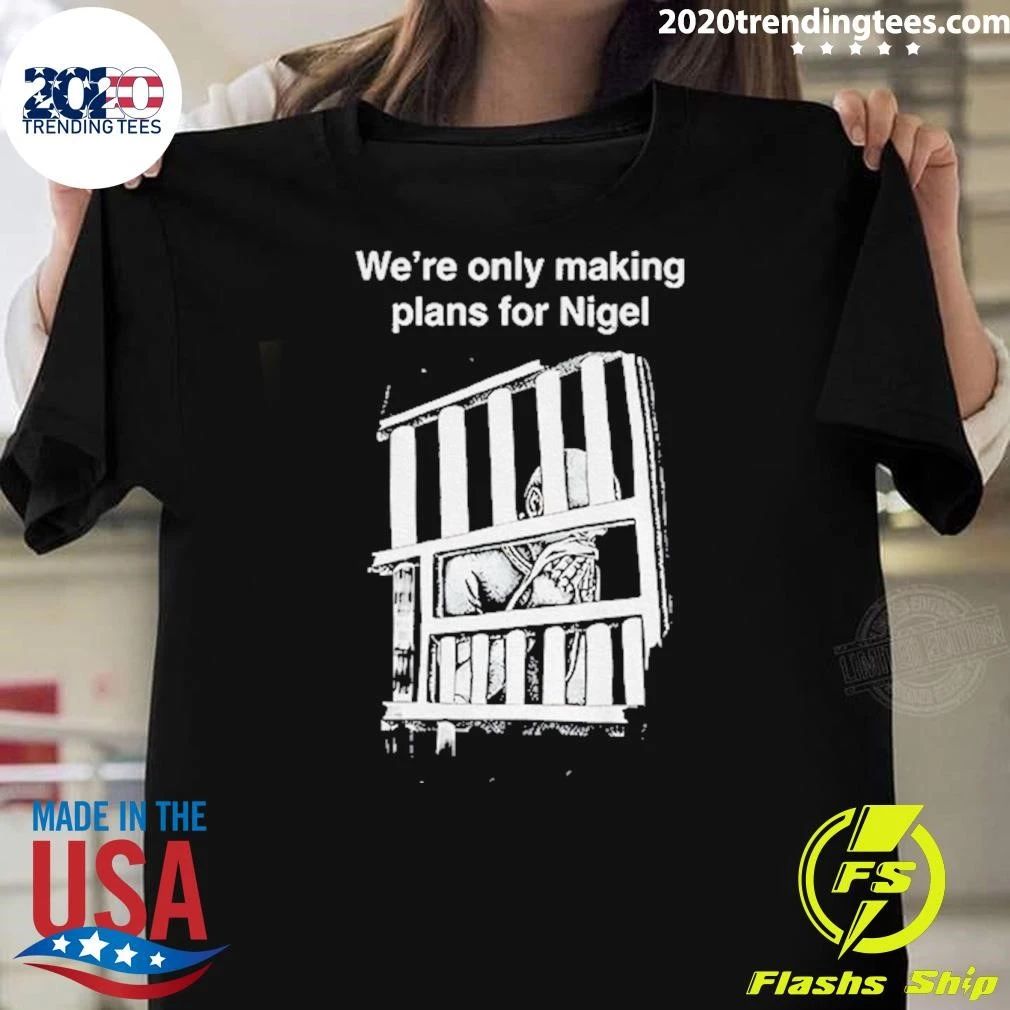 We’re Only Making Plans For Nigel 2026 Shirt