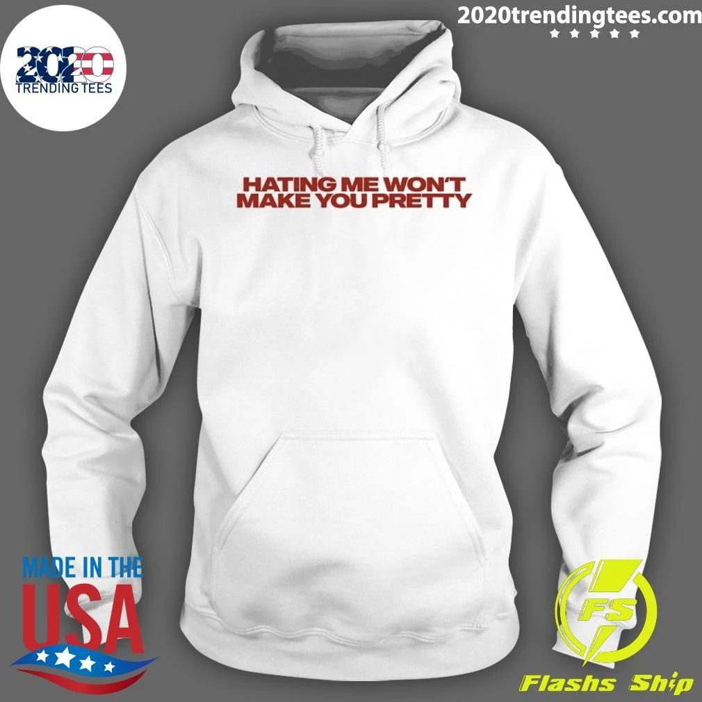 Hating Me Won’t Make You Pretty Shirt
