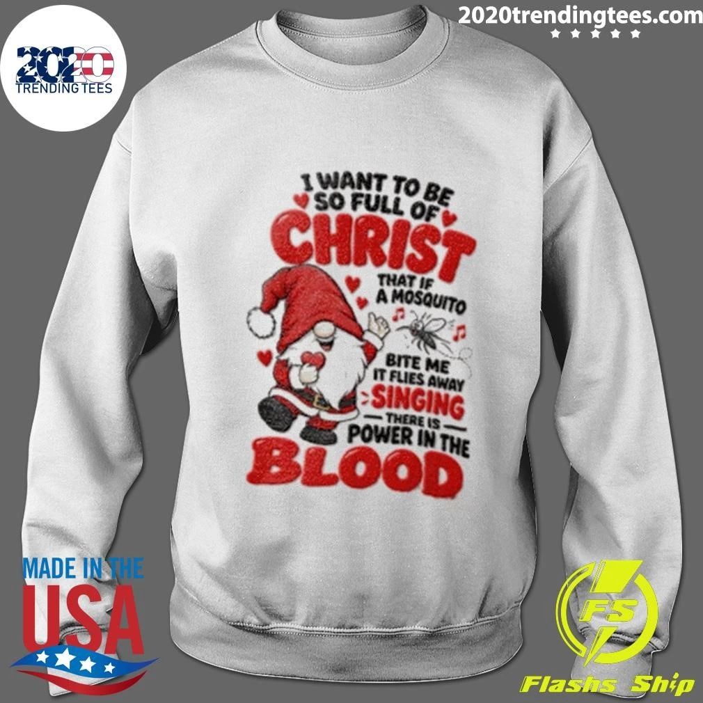 I Want To Be So Full Of Christ That If A Mosquito Bite Me It Flies Away Singing There Is Power In The Blood Shirt