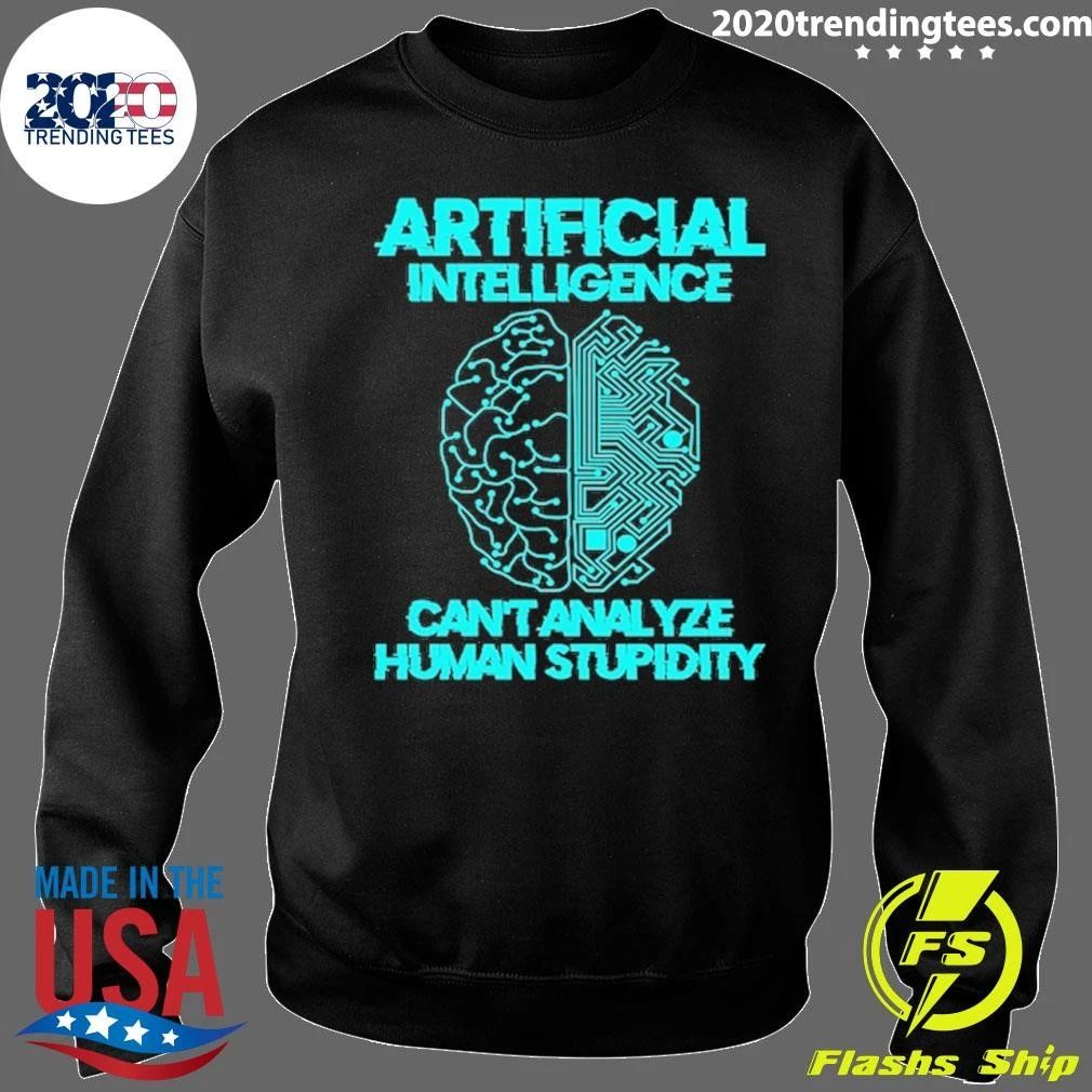 Artificial Intelligence Can’t Analyze Human Stupidity Shirt