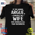 If You Wanna Argue, Contact My Wife She Handles All That Business Shirt