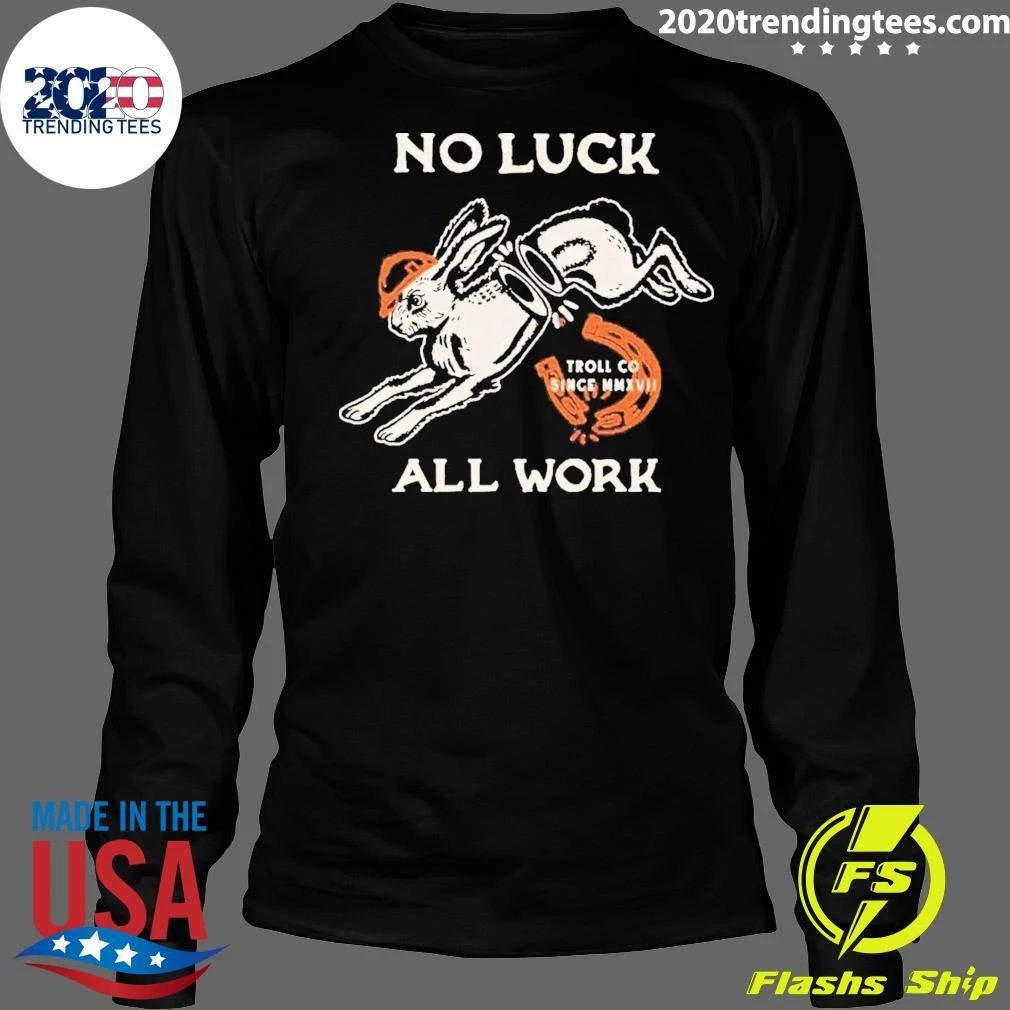 No Luck All Work Hard Hat Rabbit Troll Co Shirt