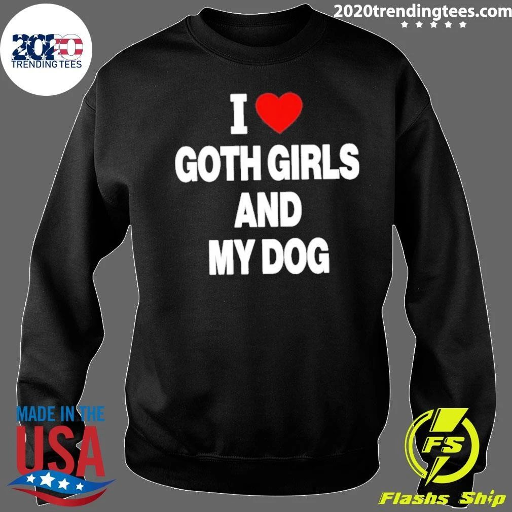 I Love Goth Girls And My Dog Shirt