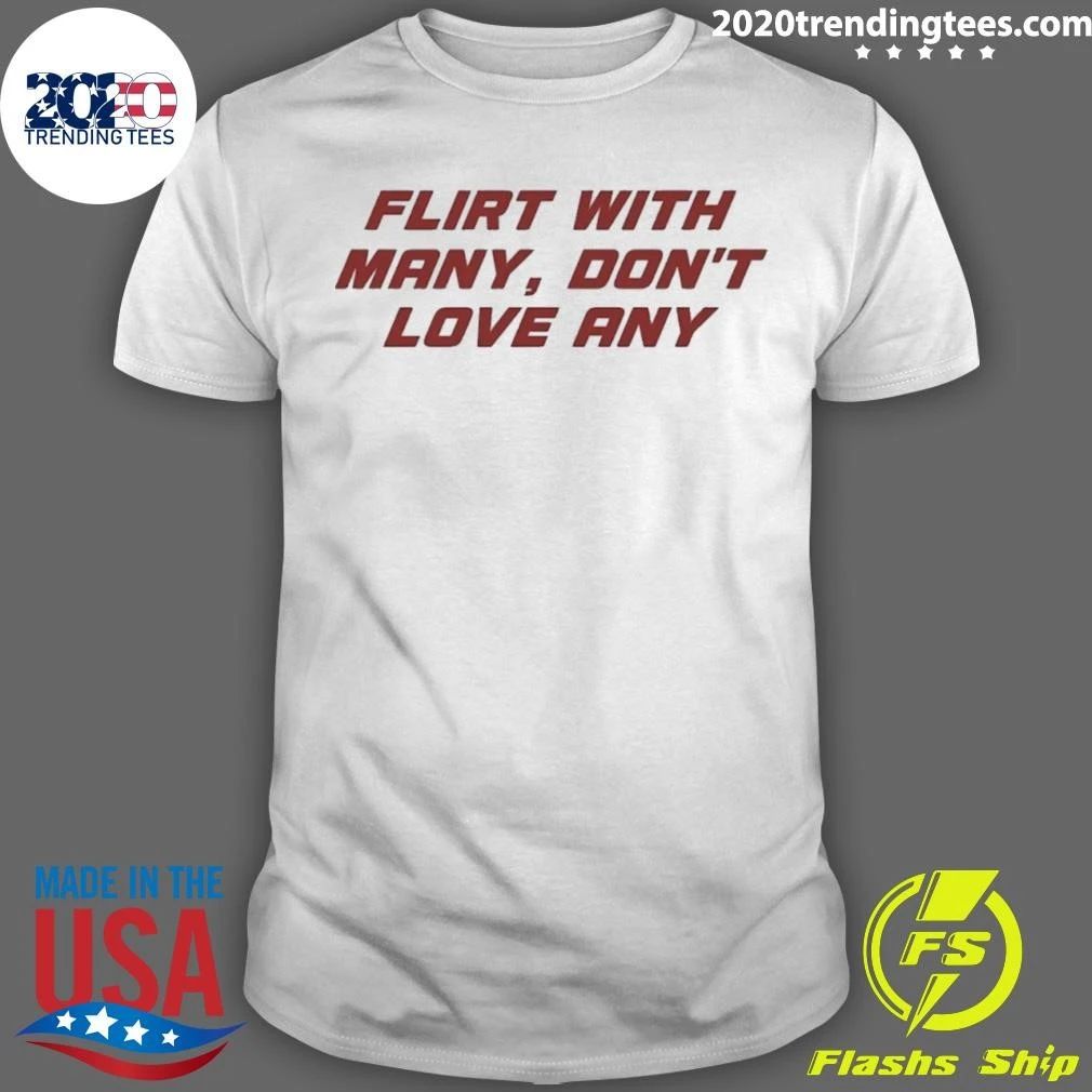 Flirt With Many Don’t Love Any Shirt