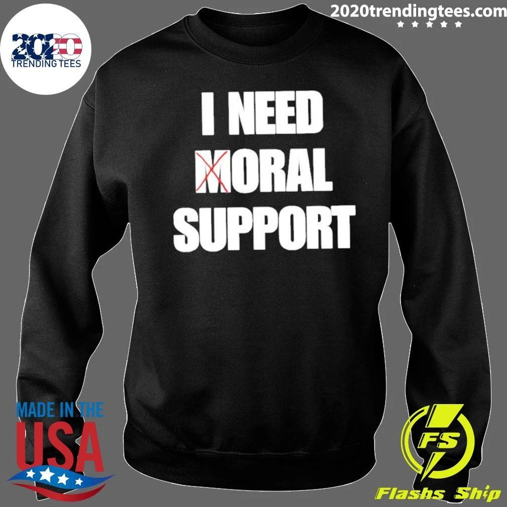 I Need Moral Support Shirt