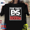 The Only BS I Need In My Life Is Baseball Season Quotes Sayings Softball Shirt