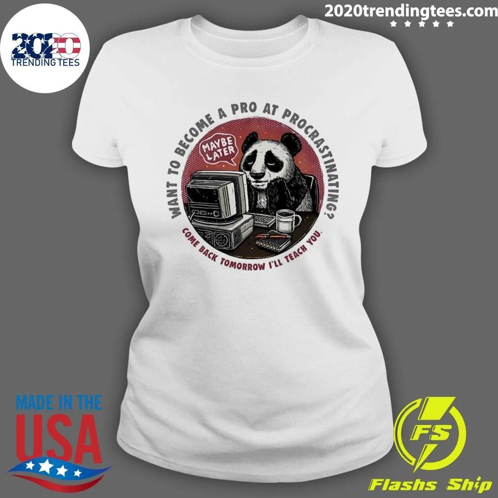 Procrastinating Panda Want to Become a Pro at Procrastinating Maybe Later Shirt