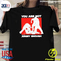 You Are Not Angry Enough Protest Activism Shirt