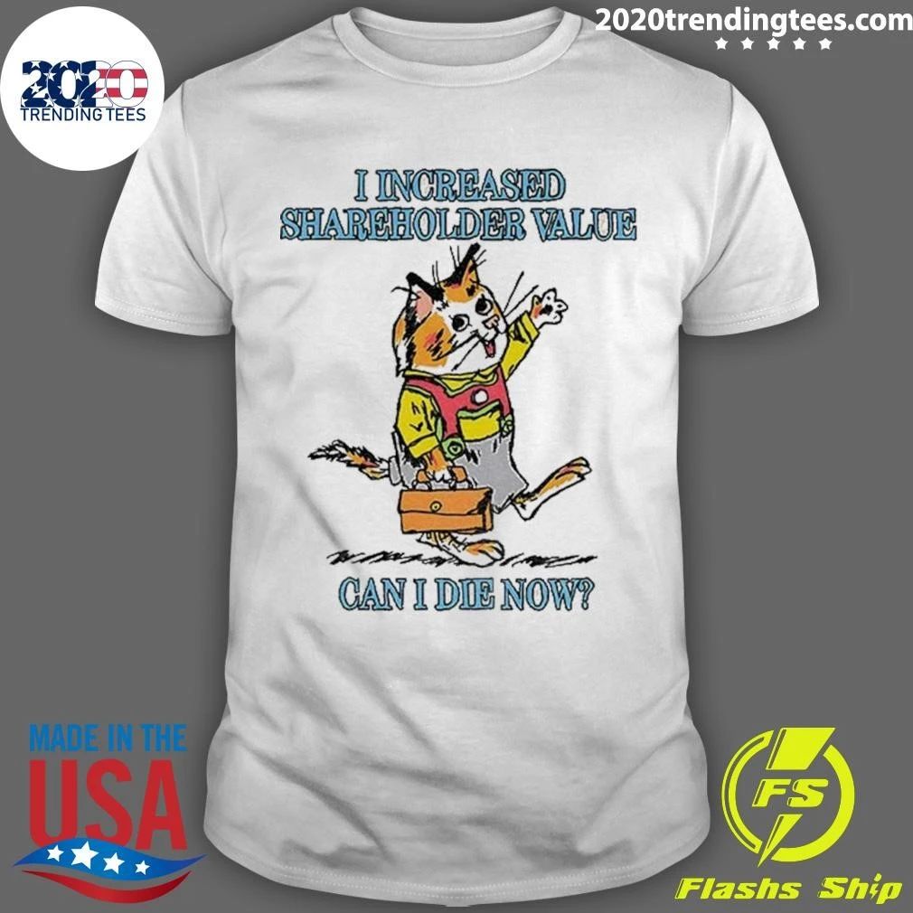 Cat I Increased Shareholder Value Can I Die Now Shirt