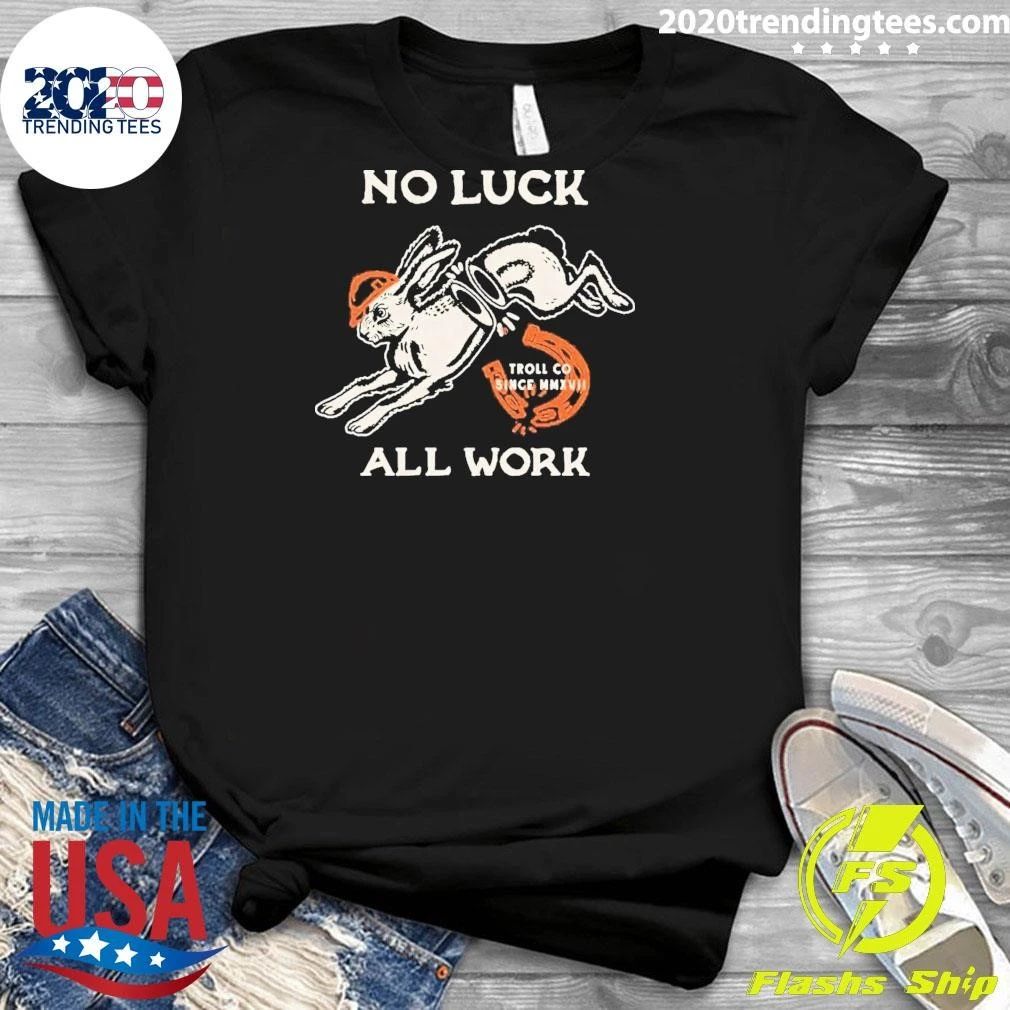 No Luck All Work Hard Hat Rabbit Troll Co Shirt