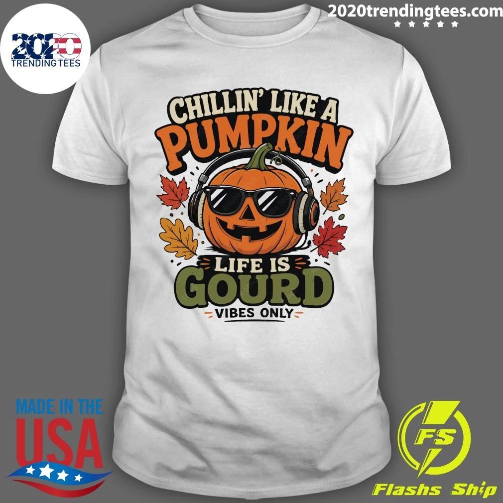 Chillin’ Like A Pumpkin Life Is Gourd Vibes Only Halloween Shirt