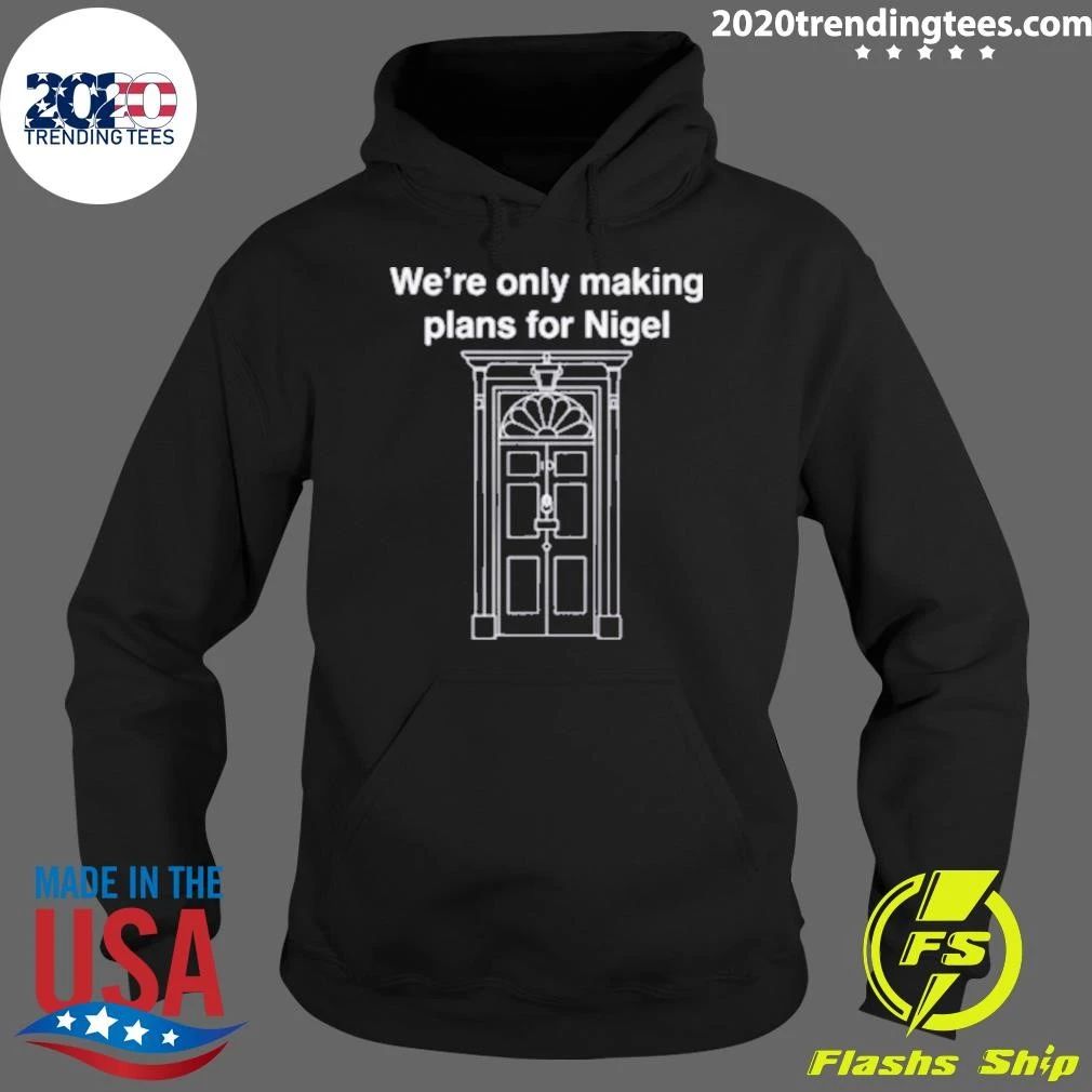 We’re Only Making Plans For Nigel Shirt